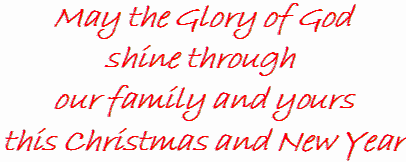 May the Glory of God shine through our family and yours this Christmas and New Year